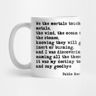 My destiny to love and say goodbye - Pablo Neruda Mug